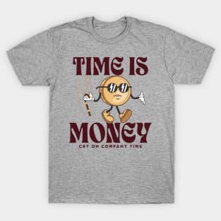 time is money - cry on company time T-Shirt